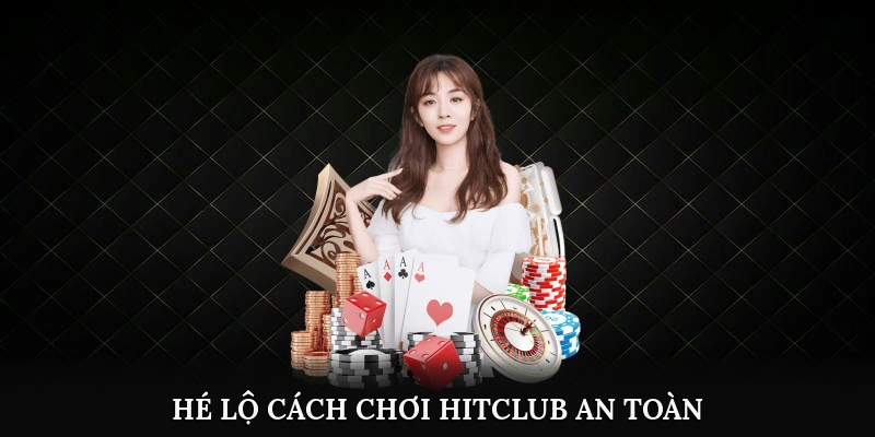 Hé lộ cách chơi Hitclub an toàn