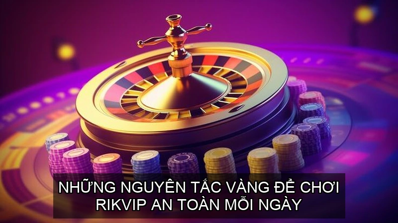 Những nguyên tắc vàng để chơi Rikvip an toàn mỗi ngày